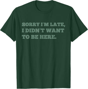 Sorry Im Late I Didnt Want To Be Here Funny Lazy Antisocial T-Shirt - T-Shirt | Forest