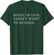 Sorry Im Late I Didnt Want To Be Here Funny Lazy Antisocial T-Shirt - T-Shirt | Forest