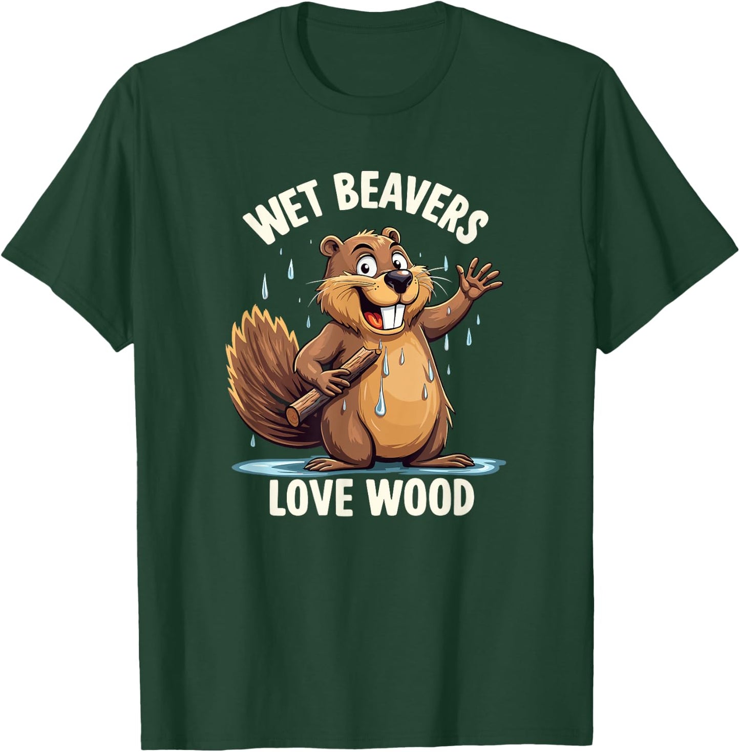 Wet Beavers Love Wood Funny Adult Humor T-Shirt - T-Shirt | Forest