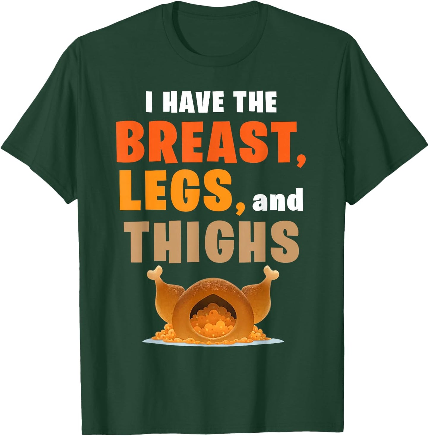I Have The Breast Legs And Thighs Turkey Funny Thanksgiving T-Shirt - T-Shirt | Forest