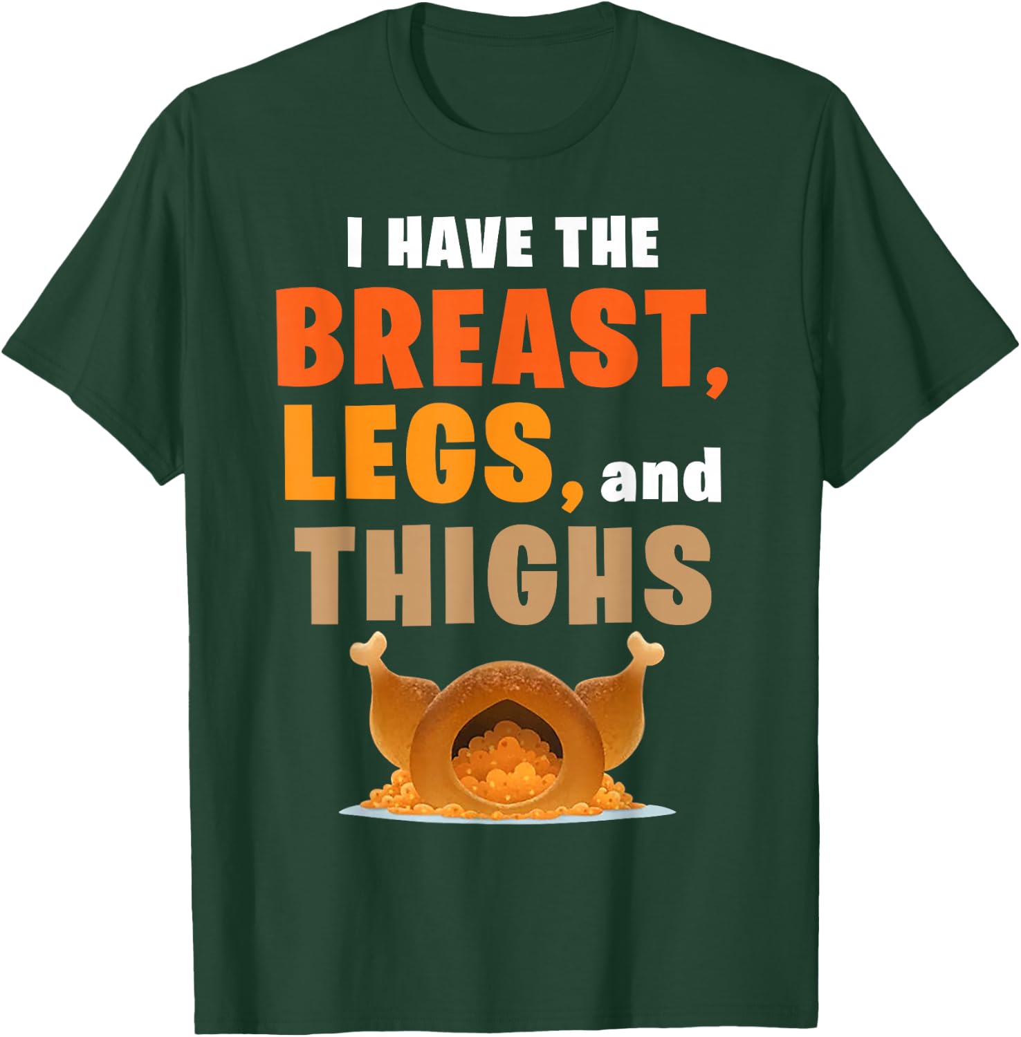 I Have The Breast Legs And Thighs Turkey Funny Thanksgiving T-Shirt - T-Shirt | Forest