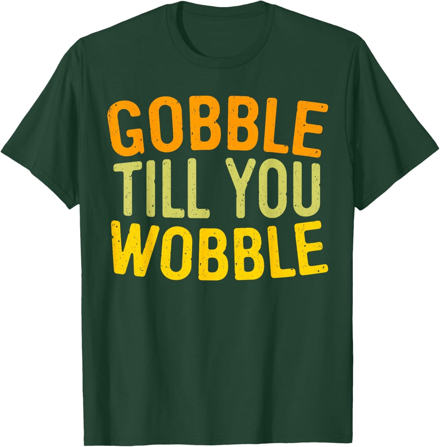 Gobble Till You Wobble Shirt Men Women Kids Thanksgiving Day T-Shirt - T-Shirt | Forest
