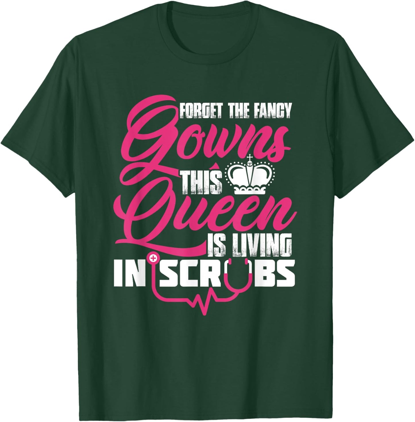 Living The Scrub Life Forget The Fancy Gowns A Scrubs Queen T-Shirt - T-Shirt | Forest