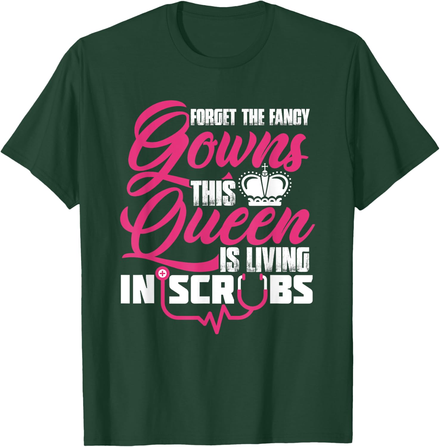 Living The Scrub Life Forget The Fancy Gowns A Scrubs Queen T-Shirt - T-Shirt | Forest