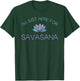 Yoga I'm Just Here For Savasana T-Shirt - T-Shirt | Forest
