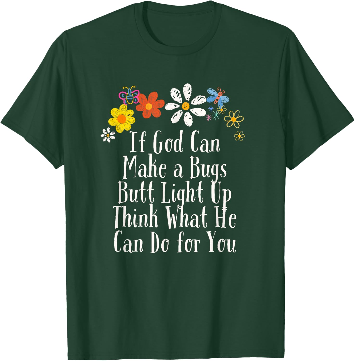Flowers Drawing If God Can Make a Bugs Butt Light Up Think T-Shirt - T-Shirt | Forest