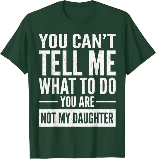 You Can't Tell Me What to Do You're Not My Daughter T-Shirt - T-Shirt | Forest