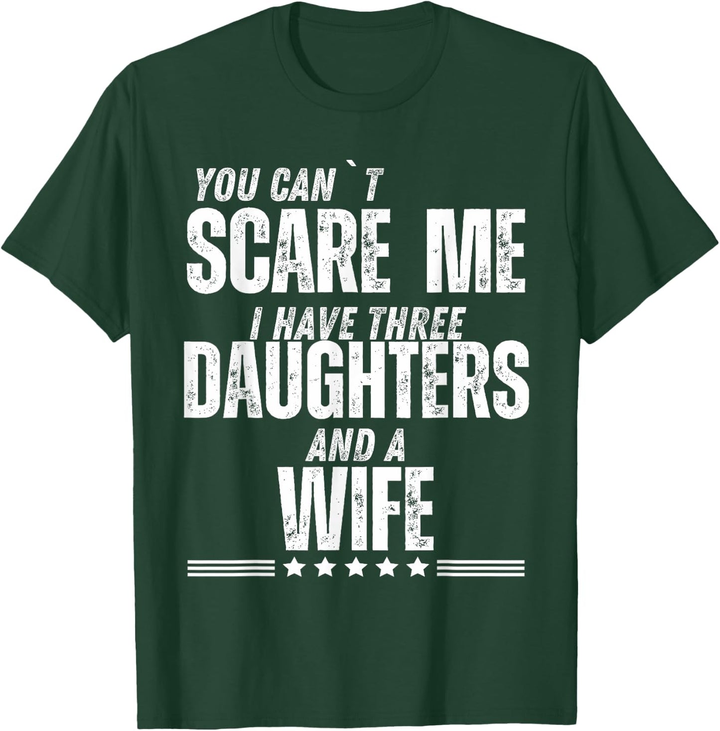 You Can’t Scare Me I Have Three Daughters And A Wife T-Shirt - T-Shirt | Forest