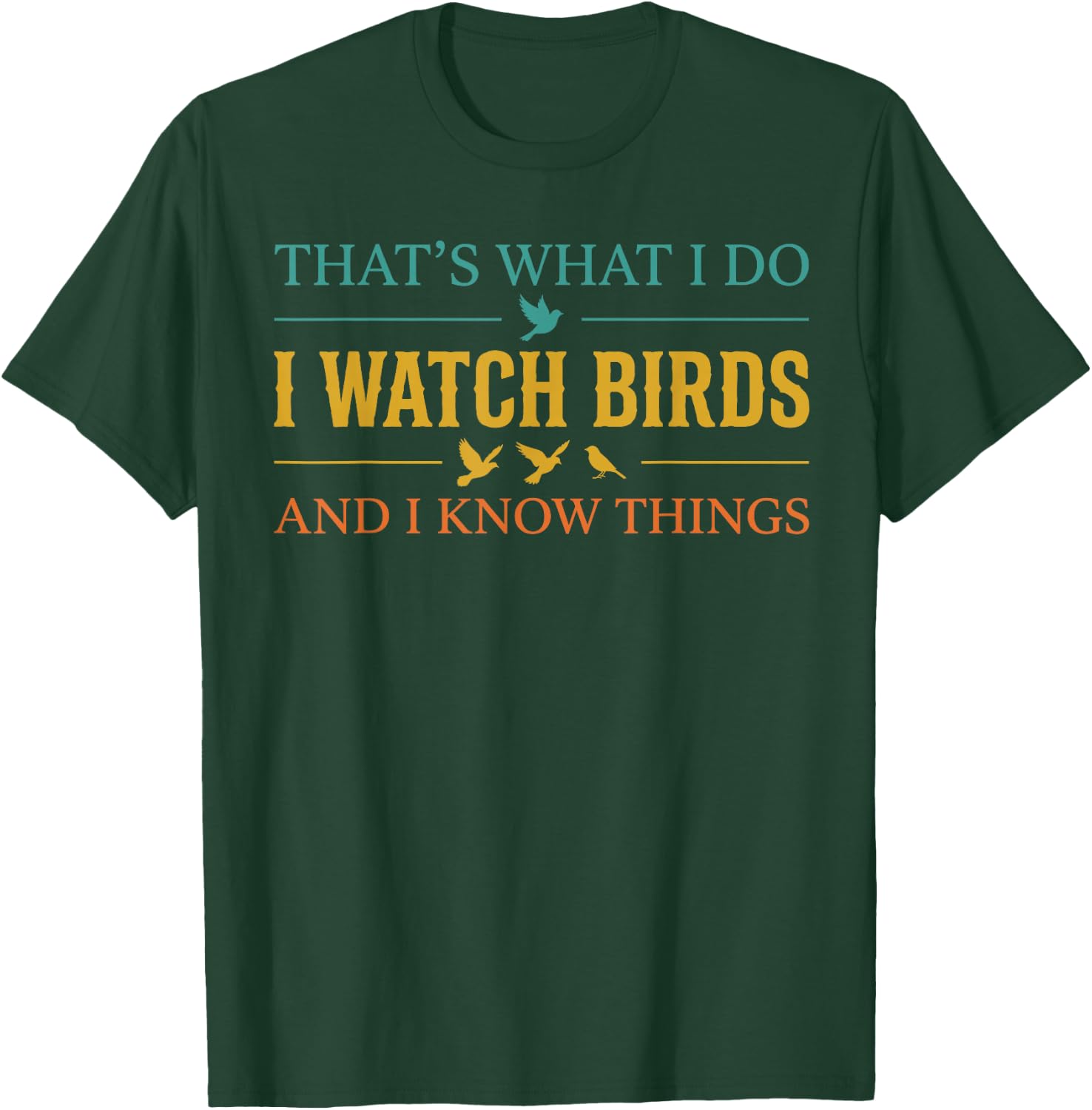 Cool Bird Watching Shirt, I Watch Birds and I Know Things T-Shirt - T-Shirt | Forest