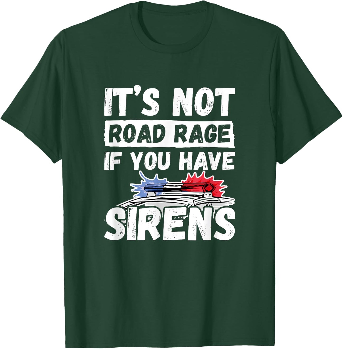 It's Not Road Rage If You Have Sirens - Police Officer T-Shirt - T-Shirt | Forest
