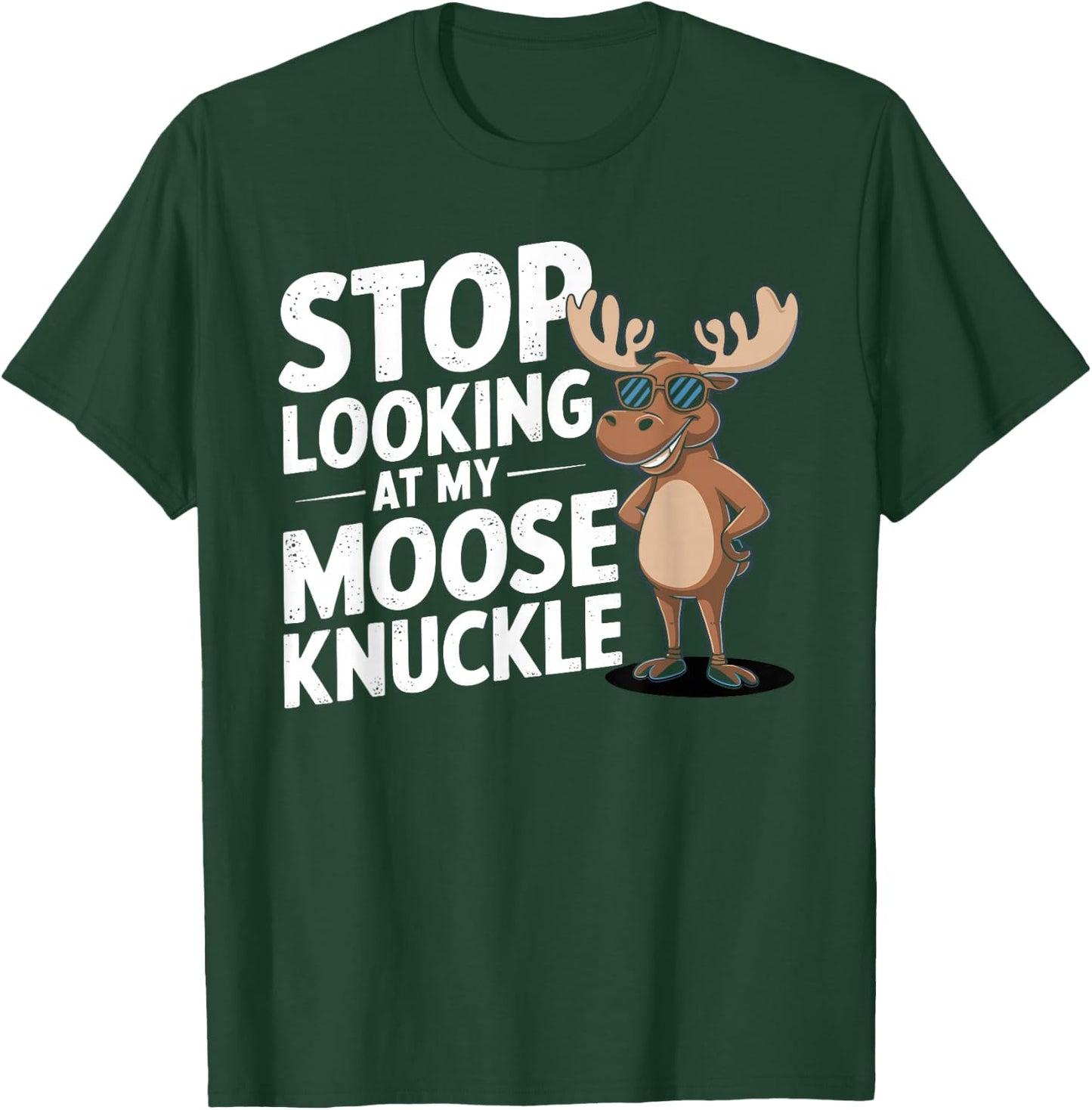 Stop Looking at My Moose Knuckle Funny Moose Knuckle T-Shirt - T-Shirt | Forest