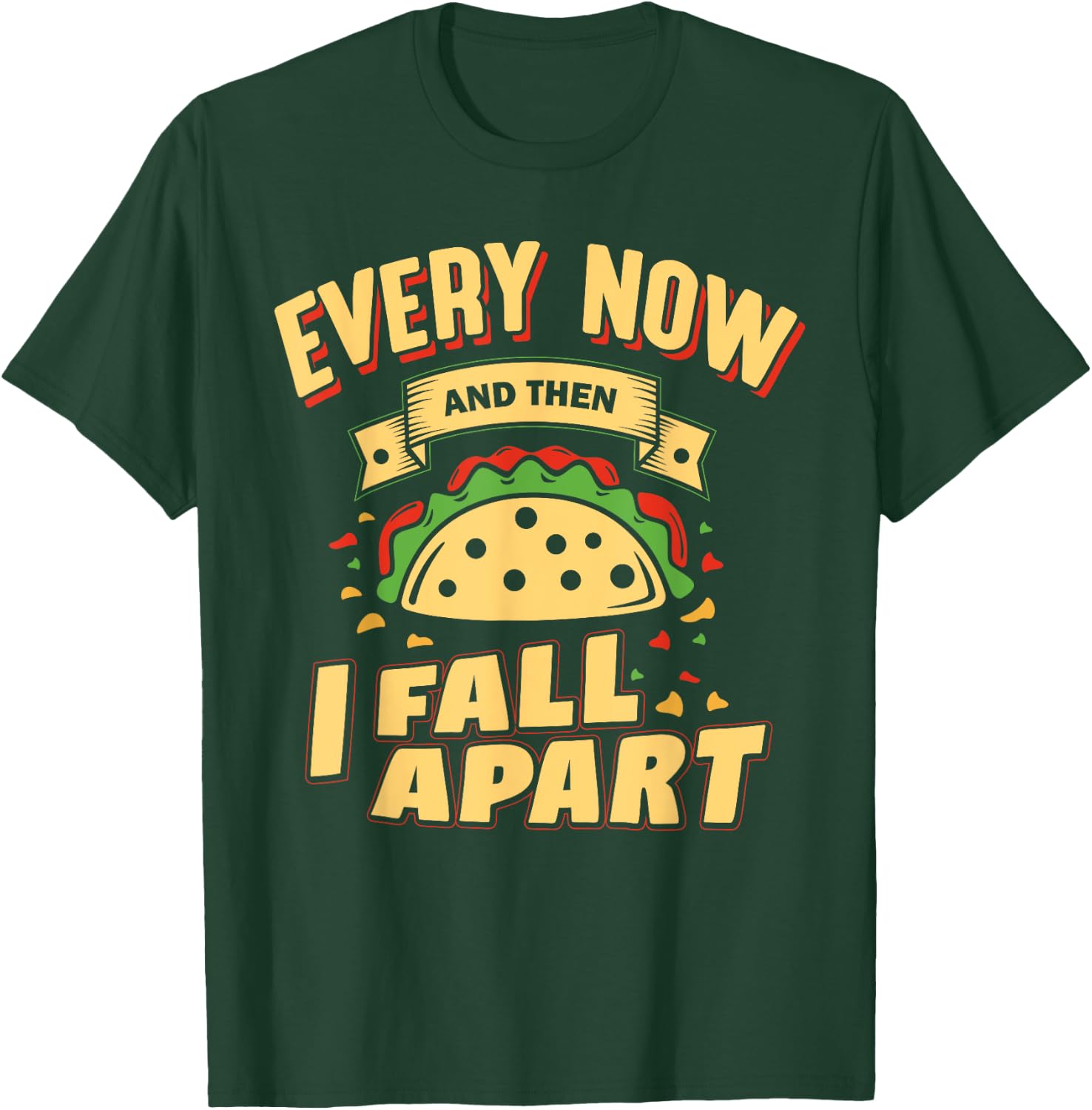 Every Now and Then I Fall Apart - Taco Lover T-Shirt - T-Shirt | Forest