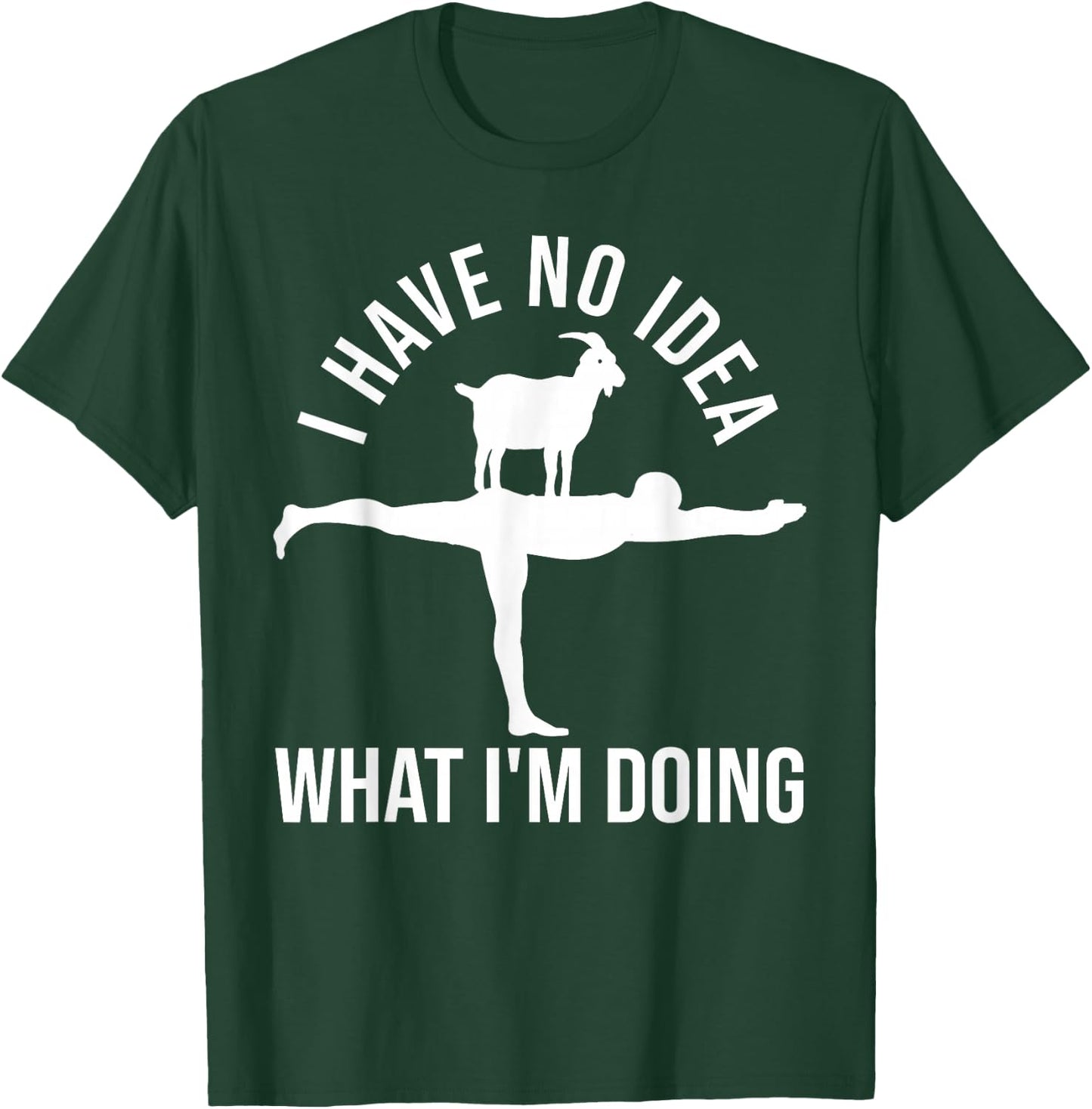 I Have No Idea What I'm Doing Funny Men Goat Yoga T-Shirt - T-Shirt | Forest