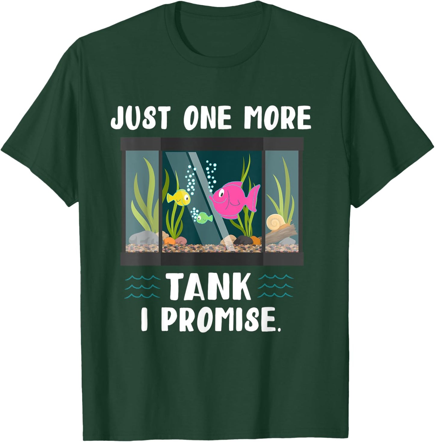 Just One More Fish Tank I Promise Just One More I Promise T-Shirt - T-Shirt | Forest