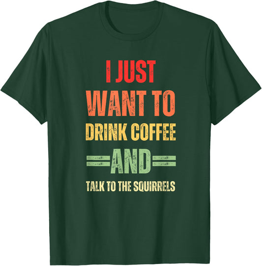I Just Want To Drink Coffee And Talk - To Squirrels Graphic T-Shirt - T-Shirt | Forest