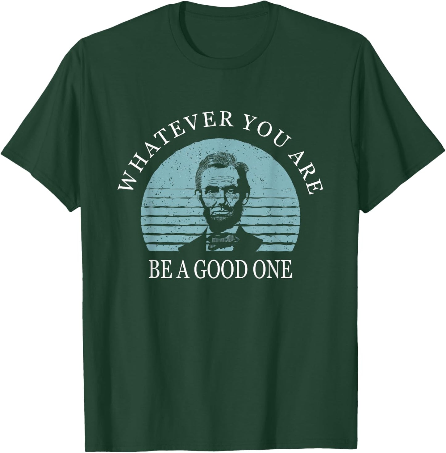 Whatever you are a good one, Abraham Lincoln T-Shirt - T-Shirt | Forest