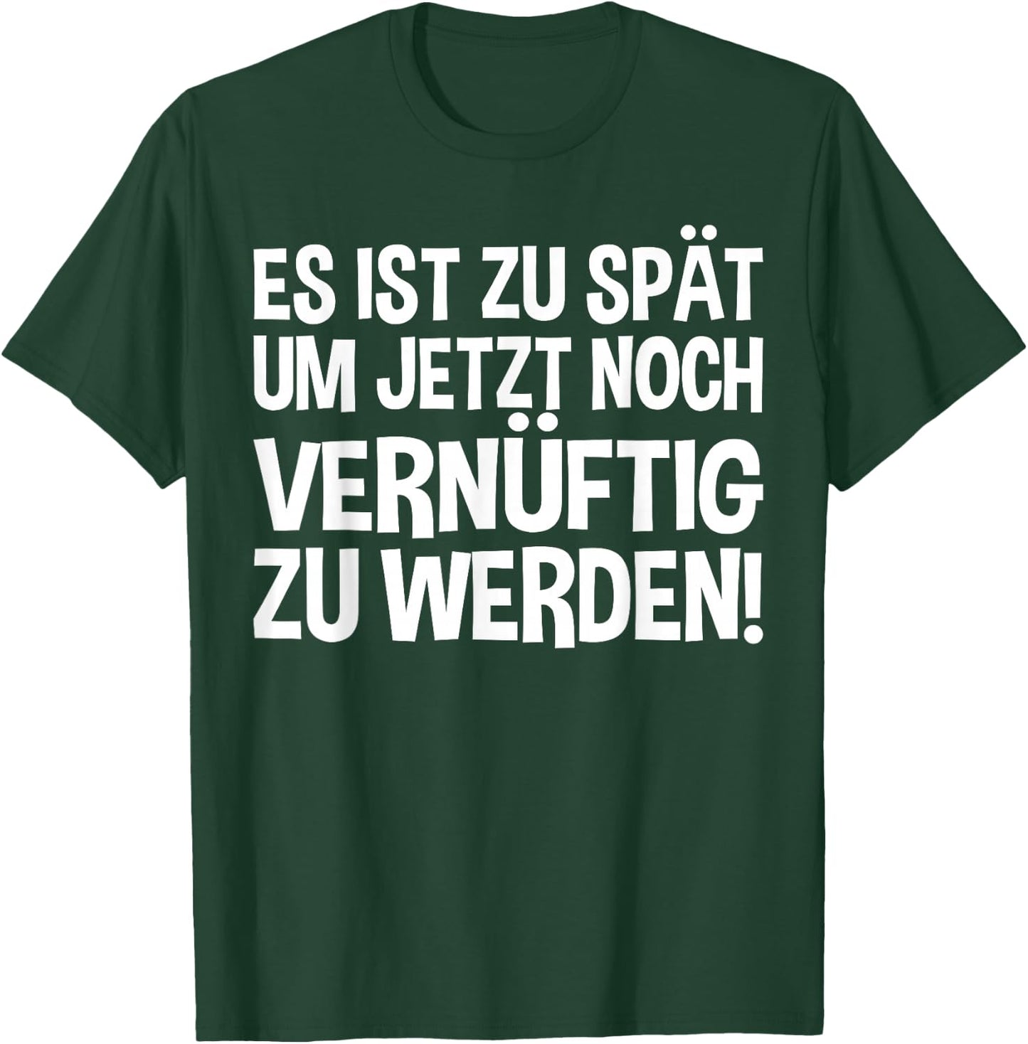 Lustiges - Es ist zu spät um jetzt noch vernünftig zu werden T-Shirt - T-Shirt | Forest