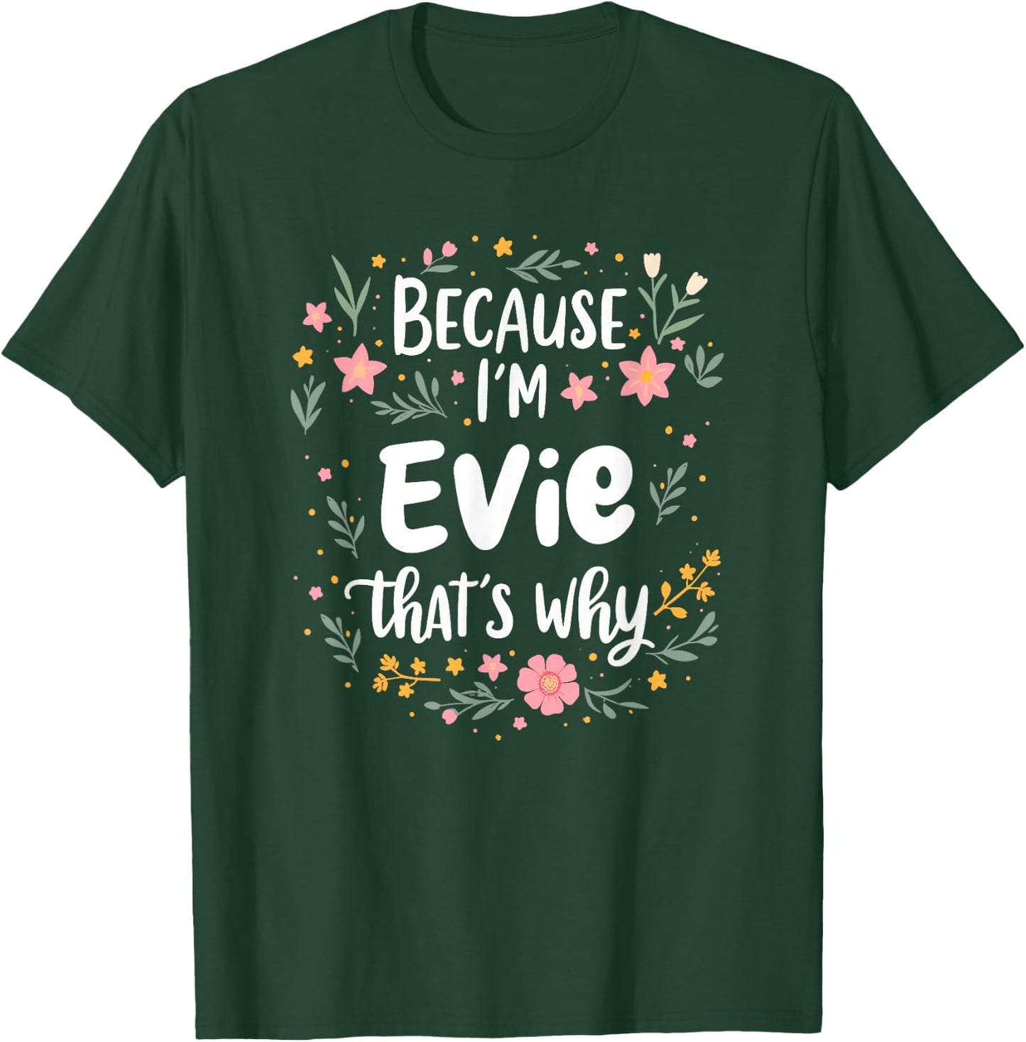 Women Because I'm Evie That's Why Woman T-Shirt - T-Shirt | Forest