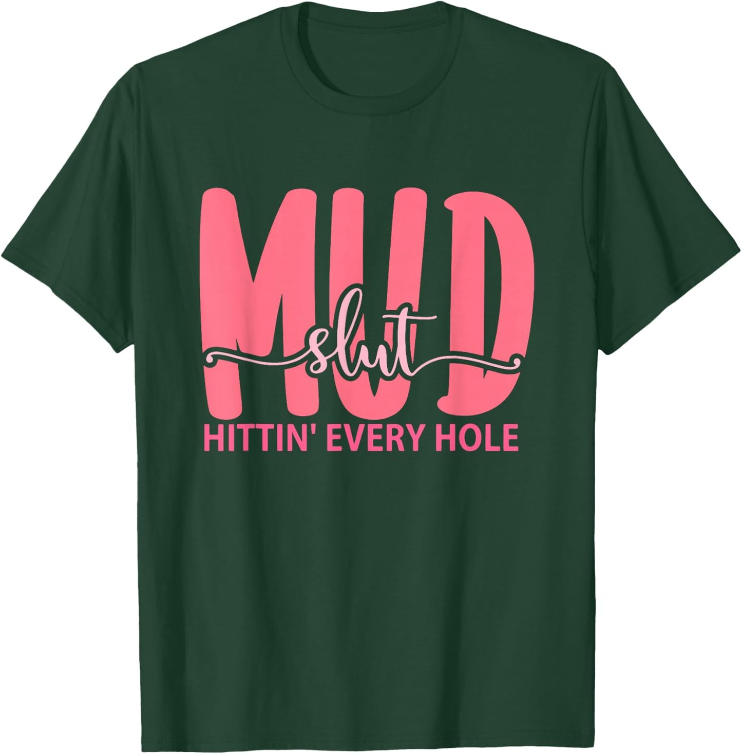 Mudslut Hittin' Every Hole Apparel T-Shirt - T-Shirt | Forest