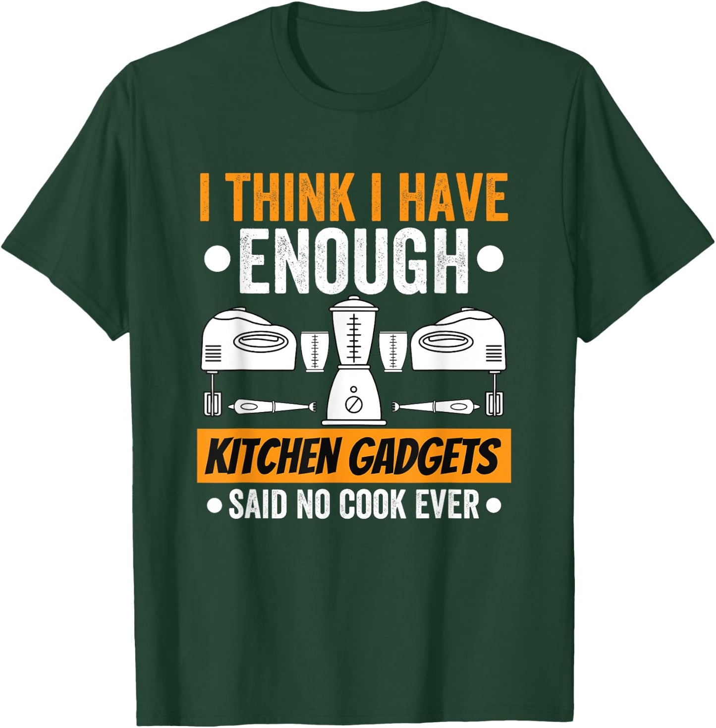 I Have Enough Kitchen Gadgets Chef Cooking Lover Fan Funny T-Shirt - T-Shirt | Forest