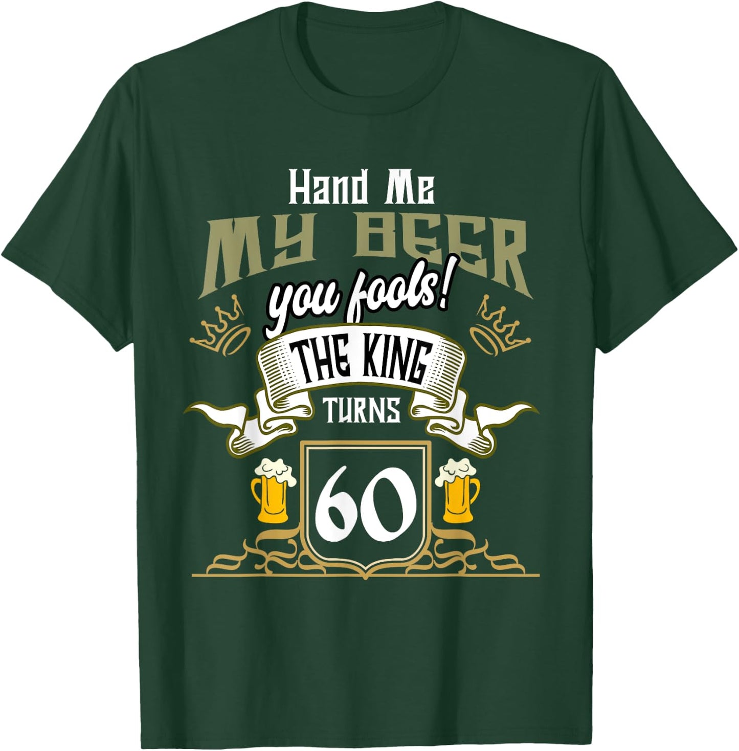 Hand Me My Beer The King Turns 60 Fun 60th Birthday 60 Years T-Shirt - T-Shirt | Forest