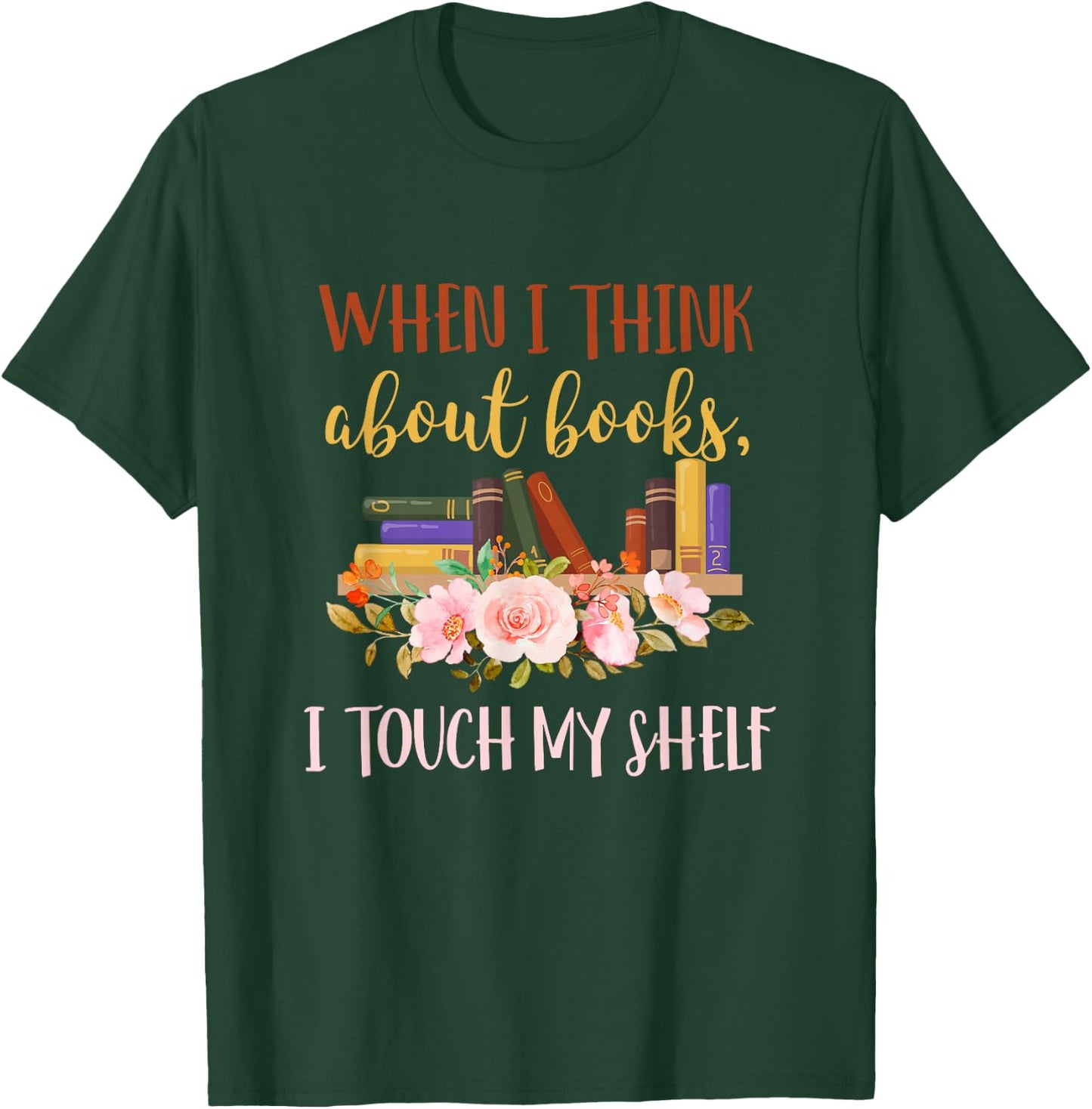 When I Think About Books I Touch My Shelf For Books Lovers T-Shirt - T-Shirt | Forest