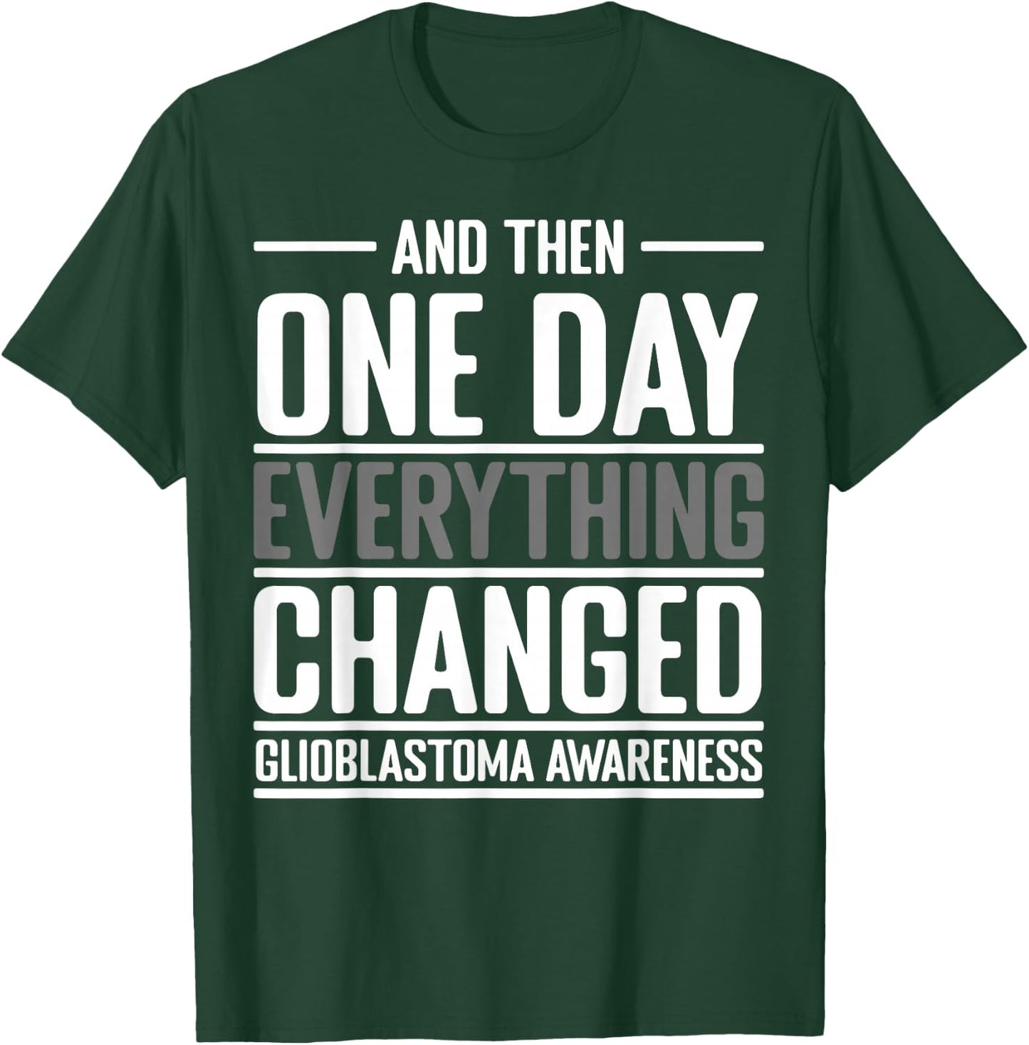 And Then One Day Everything Changed Awareness Glioblastoma T-Shirt - T-Shirt | Forest