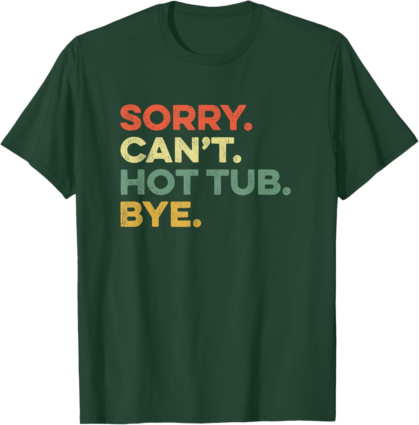 Sorry Can't Hot Tub Bye Funny Spa Lover Jets Soak Hot Water T-Shirt - T-Shirt | Forest