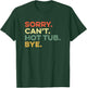 Sorry Can't Hot Tub Bye Funny Spa Lover Jets Soak Hot Water T-Shirt - T-Shirt | Forest