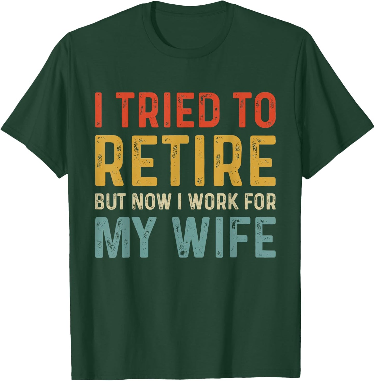 I Tried To Retire But Now I Work For My Wife T-Shirt - T-Shirt | Forest