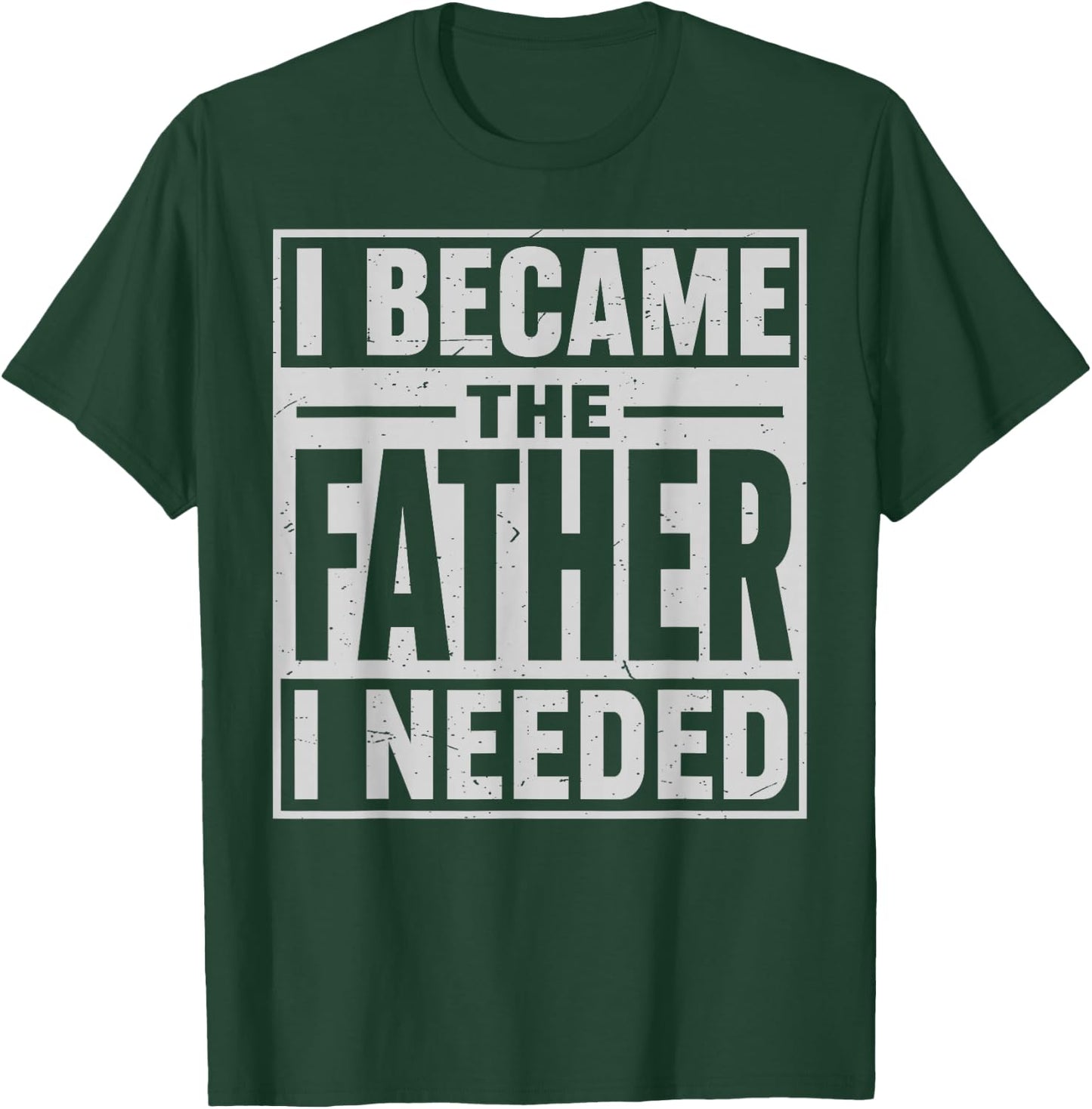 I Became The Father I Needed Fatherhood Men Dad Father's Day T-Shirt - T-Shirt | Forest