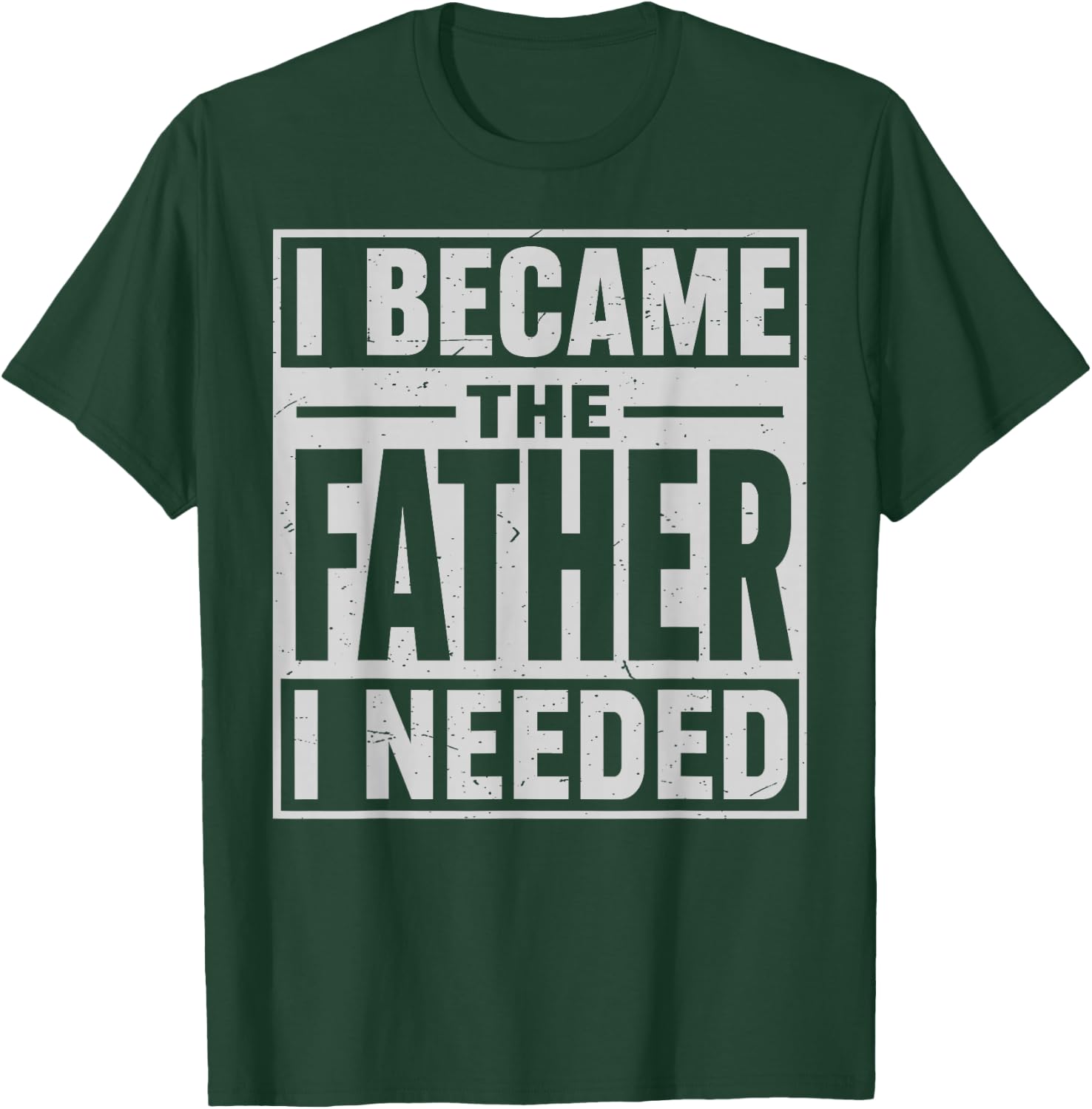 I Became The Father I Needed Fatherhood Men Dad Father's Day T-Shirt - T-Shirt | Forest