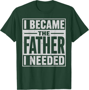I Became The Father I Needed Fatherhood Men Dad Father's Day T-Shirt - T-Shirt | Forest