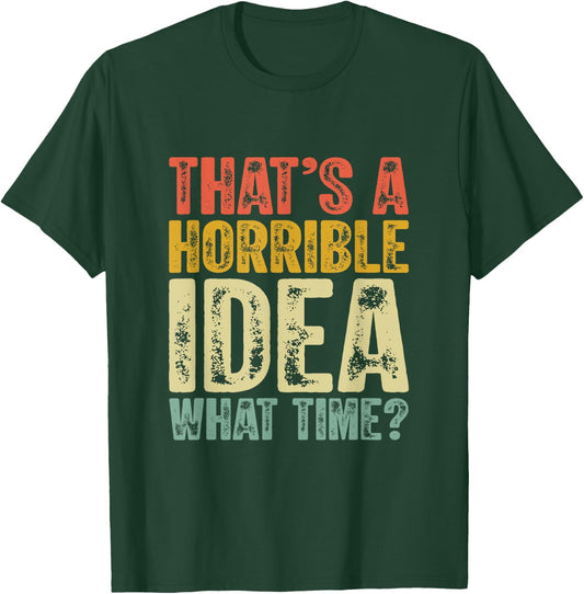 That's A Horrible Idea What Time Funny Humor Men Women jokes T-Shirt - T-Shirt | Forest