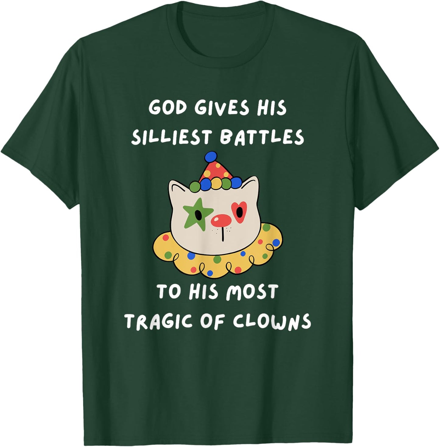 God Gives His Silliest Battles To His Most Tragic Of Clowns T-Shirt - T-Shirt | Forest