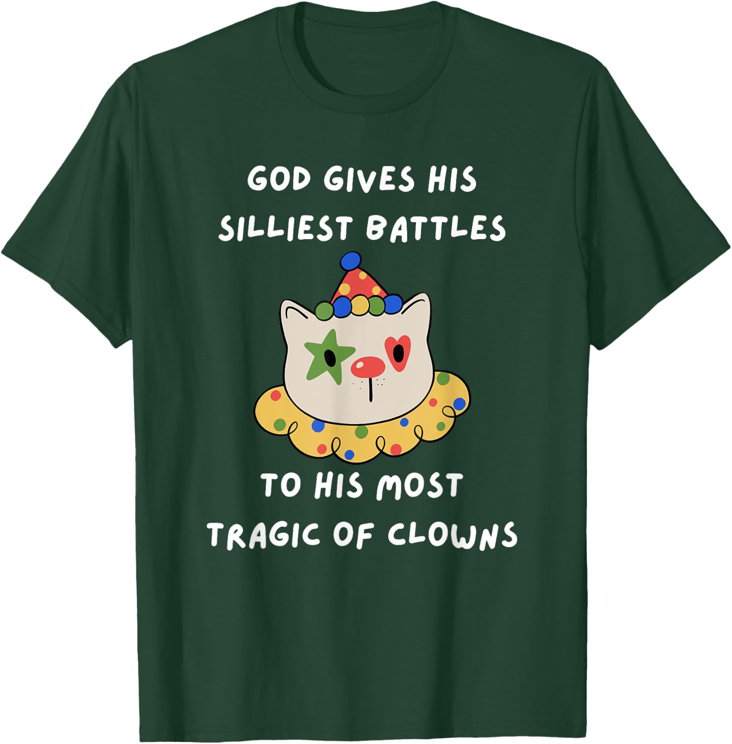 God Gives His Silliest Battles To His Most Tragic Of Clowns T-Shirt - T-Shirt | Forest