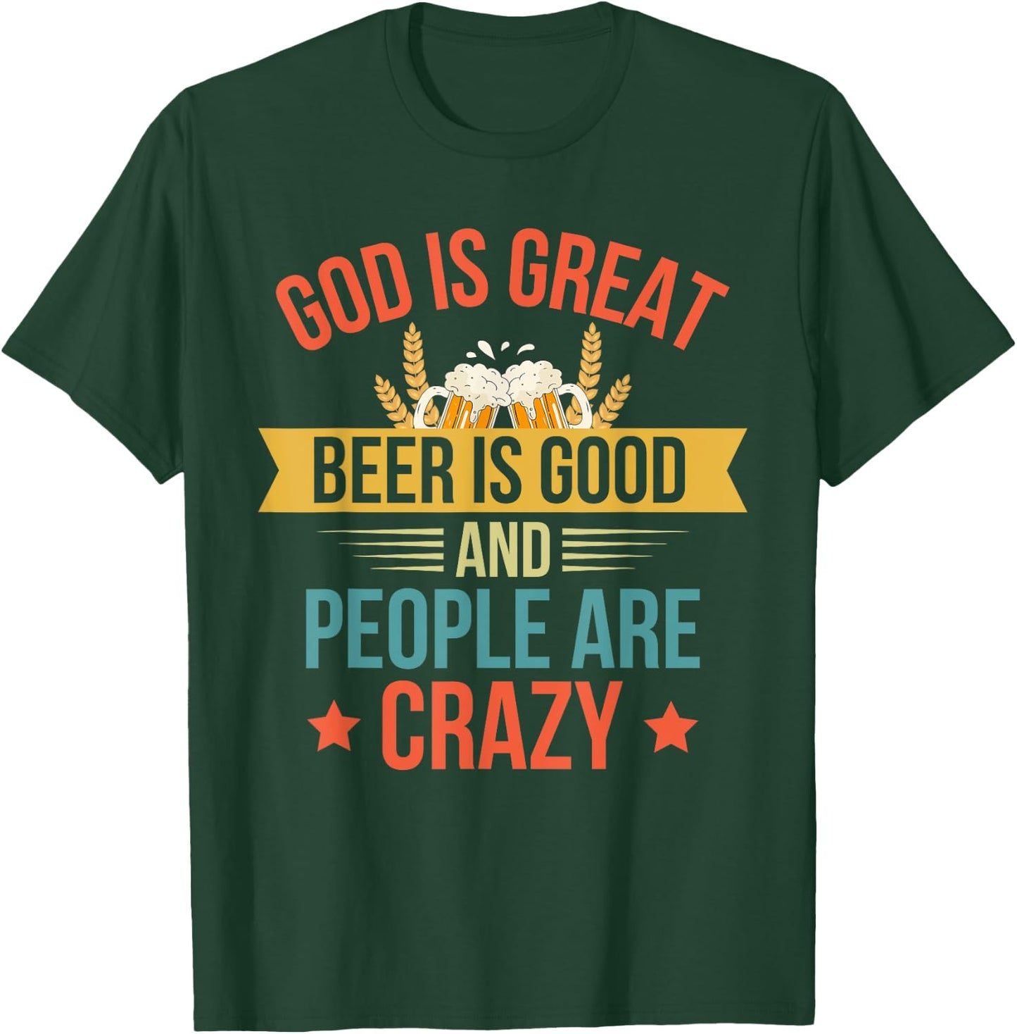 God Is Great Beer Is Good And People Are Crazy Drinking Top T-Shirt - T-Shirt | Forest