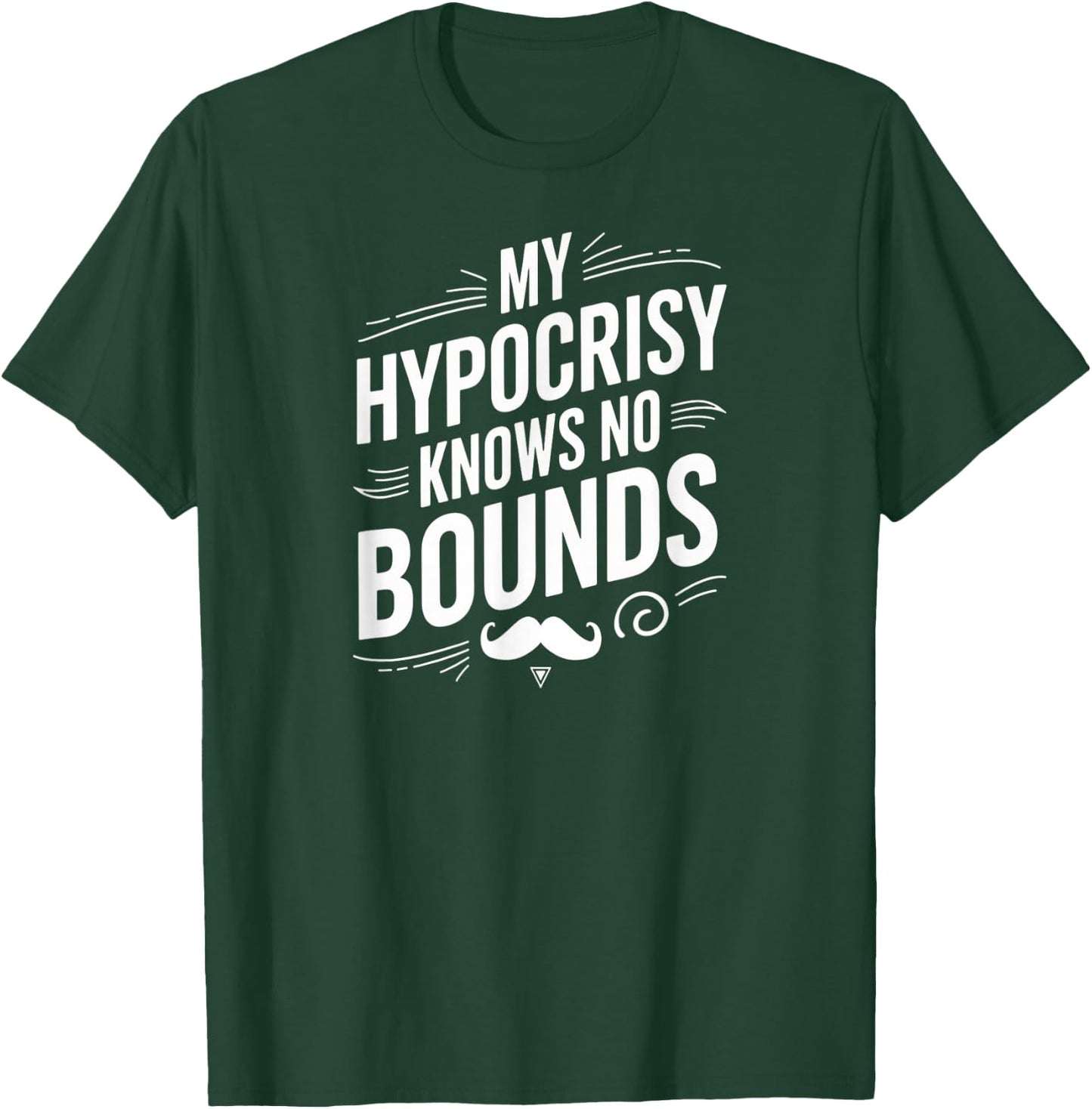 My Hypocrisy Knows No Bounds Sarcastic Funny Quote T-Shirt - T-Shirt | Forest
