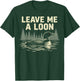Leave Me A Loon T-Shirt - T-Shirt | Forest