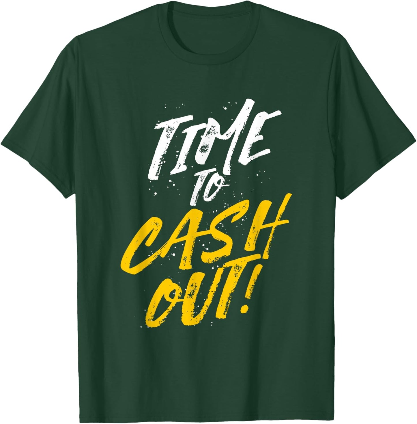 Time To Cash Out T-Shirt - T-Shirt | Forest