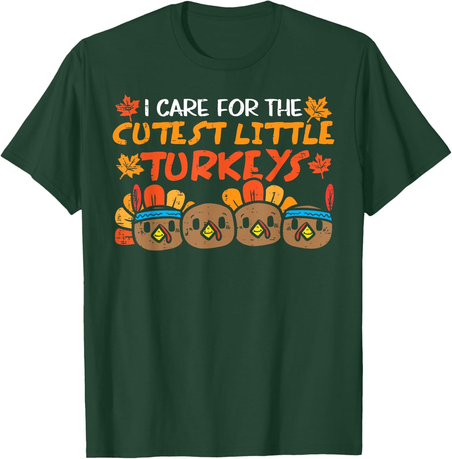 Care For The Cutest Turkeys Nurse Thanksgiving Fall Teacher T-Shirt - T-Shirt | Forest