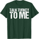 Talk Turkey to Me Shirt Funny Thanksgiving T-Shirt - T-Shirt | Forest