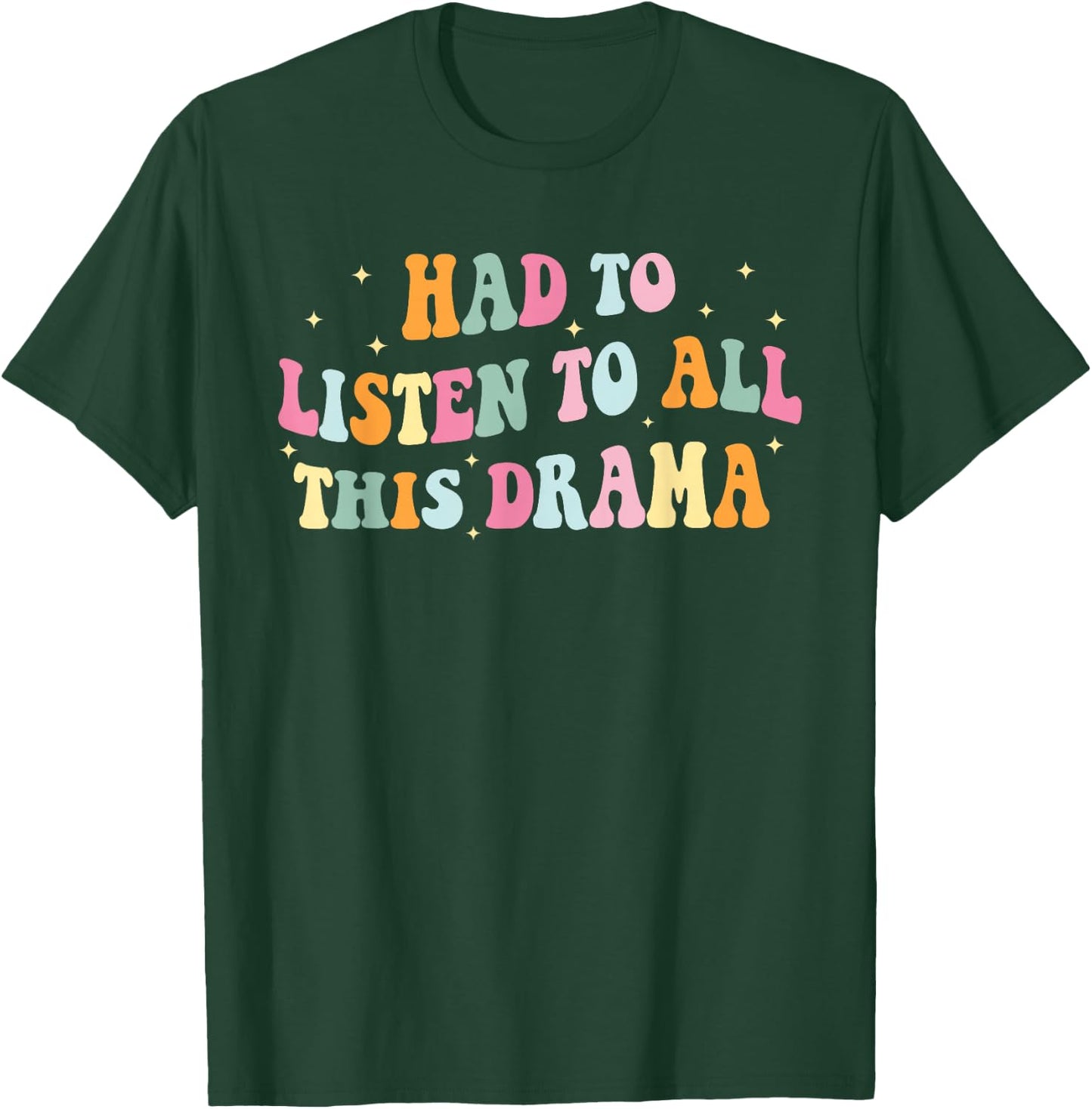 Had To Listen To All This Dramma Apparel T-Shirt - T-Shirt | Forest