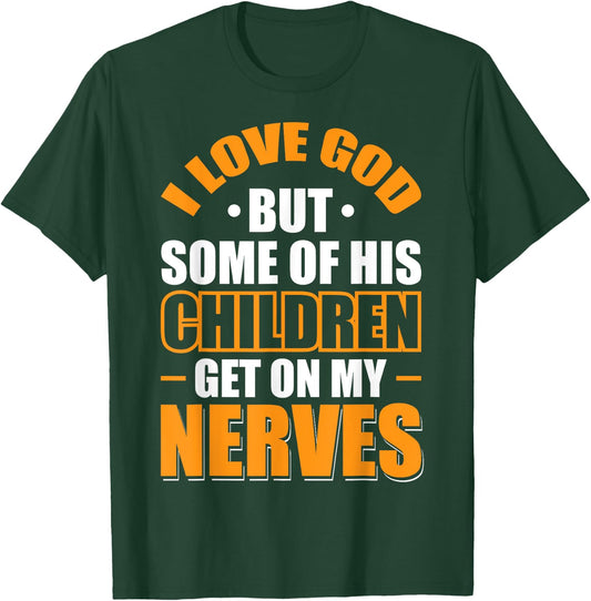 I Love God But Some Of His Children Get On My Nerves T-Shirt - T-Shirt | Forest