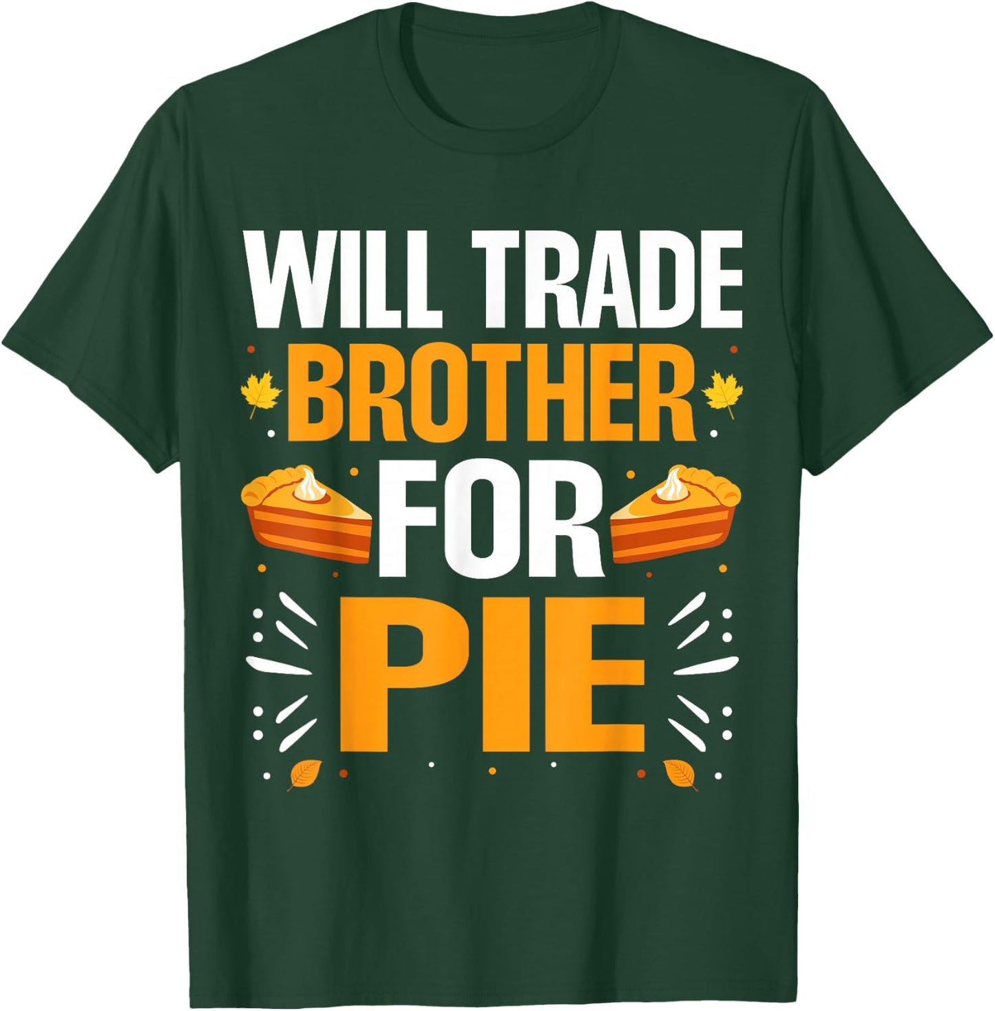 Matching Family Thanksgiving Pumpkin Pie Costume Will Trade Brother For Pie Fall Family Thanksgiving Pie T-Shirt - T-Shirt | Forest