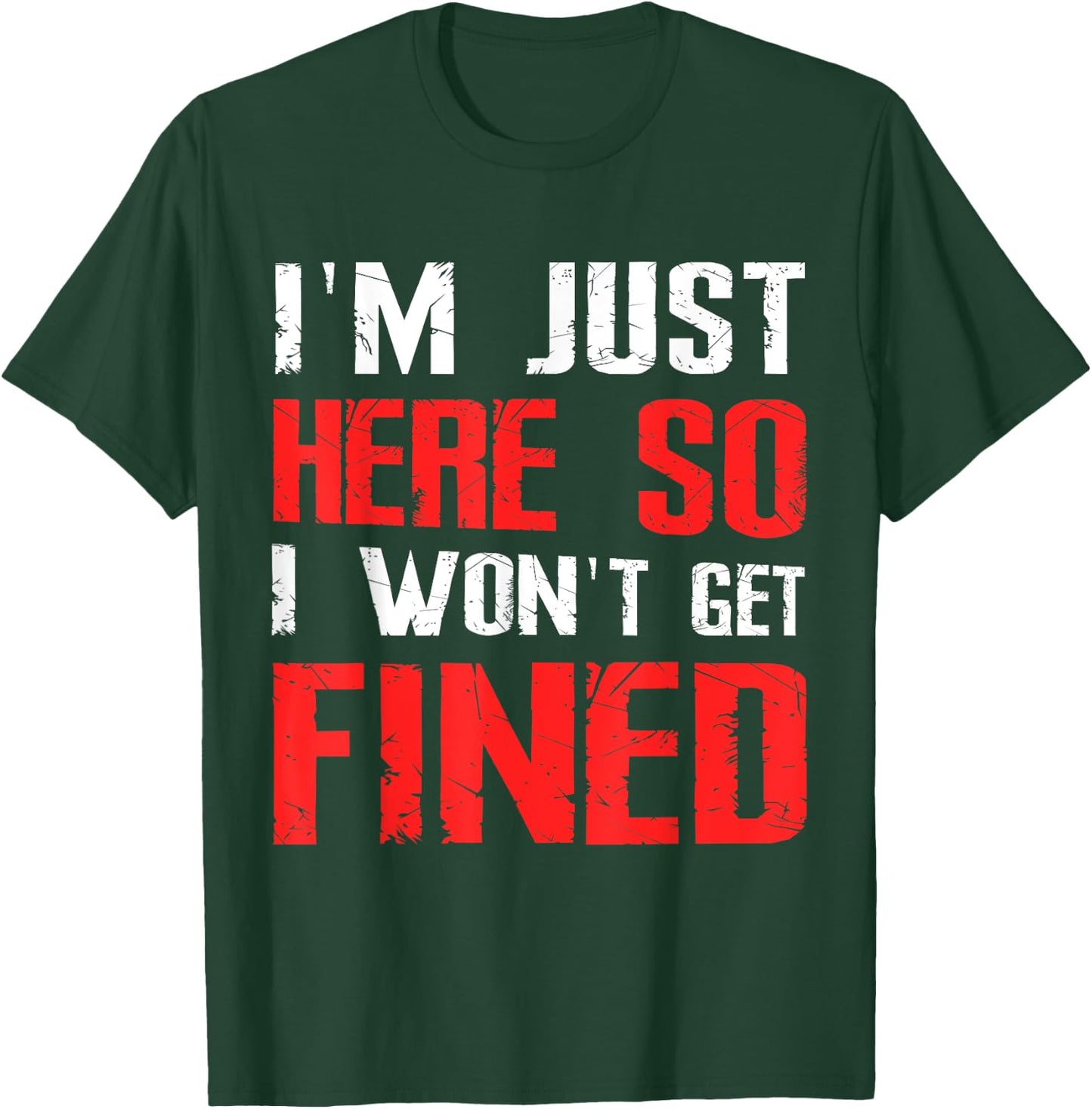 I'm Just Here So I Won't Get Fined Sport Athletic Fun T-Shirt - T-Shirt | Forest