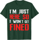 I'm Just Here So I Won't Get Fined Sport Athletic Fun T-Shirt - T-Shirt | Forest