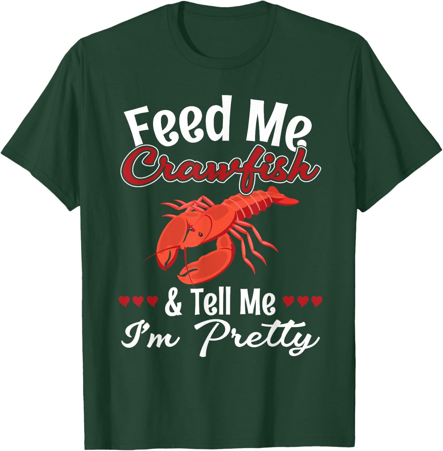 Feed Me Crawfish And Tell Me I'm Pretty for a Crawfish Queen T-Shirt - T-Shirt | Forest