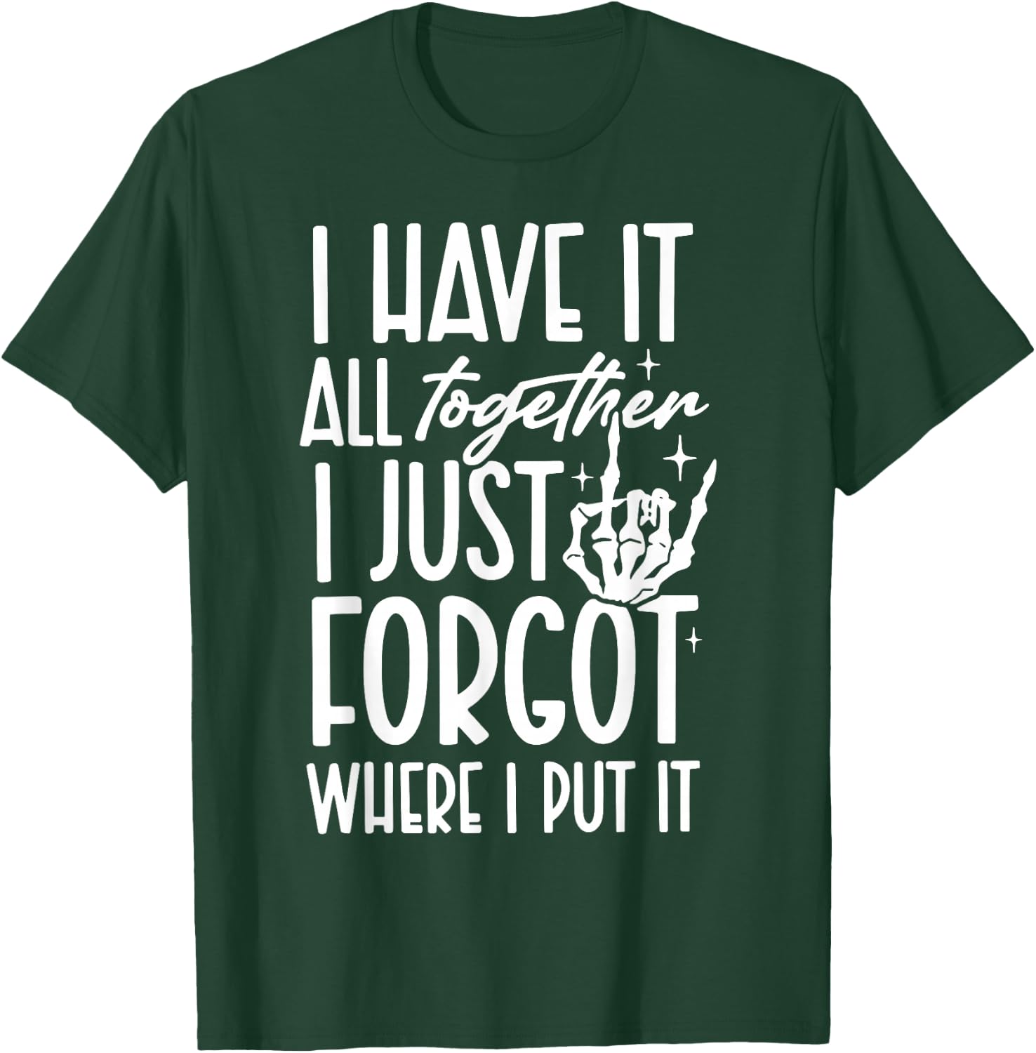 I Have It All Together I Just Forgot Where I Put It T-Shirt - T-Shirt | Forest