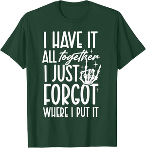 I Have It All Together I Just Forgot Where I Put It T-Shirt - T-Shirt | Forest